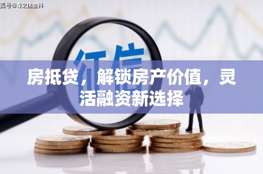 西峡房抵贷，解锁房产价值，灵活融资新选择