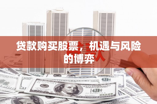 上甘岭贷款购买股票，机遇与风险的博弈