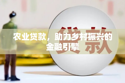 伊春农业贷款，助力乡村振兴的金融引擎