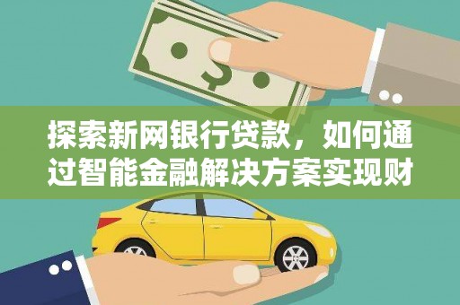 灵石探索新网银行贷款，如何通过智能金融解决方案实现财富增长
