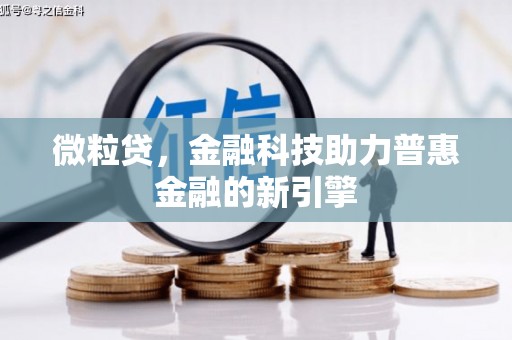 代县微粒贷，金融科技助力普惠金融的新引擎