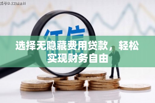 临县选择无隐藏费用贷款，轻松实现财务自由