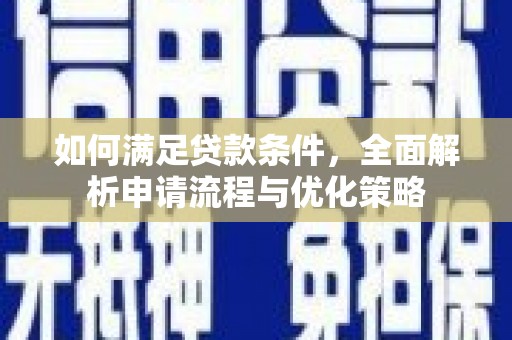 洪雅如何满足贷款条件，全面解析申请流程与优化策略