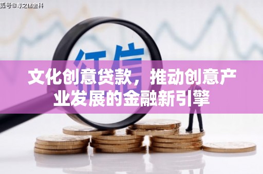 天桥文化创意贷款，推动创意产业发展的金融新引擎