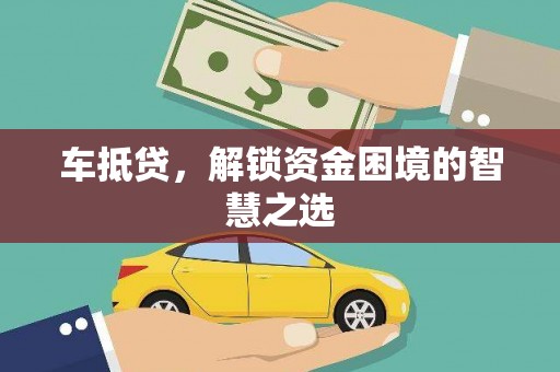 凌海车抵贷，解锁资金困境的智慧之选