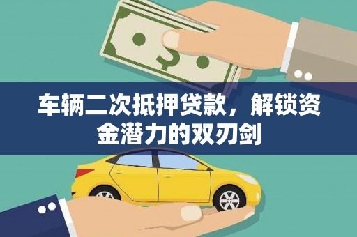 武隆车辆二次抵押贷款，解锁资金潜力的双刃剑
