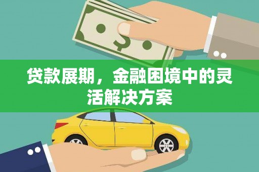 伽师贷款展期，金融困境中的灵活解决方案