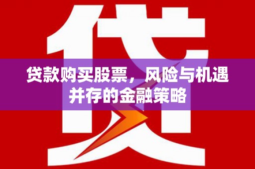 中国香港贷款购买股票，风险与机遇并存的金融策略