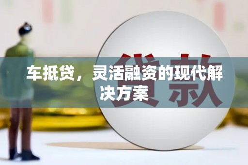 葫芦岛车抵贷，灵活融资的现代解决方案