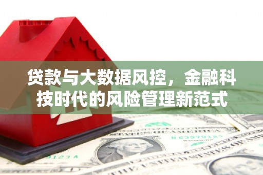 梅河口贷款与大数据风控，金融科技时代的风险管理新范式