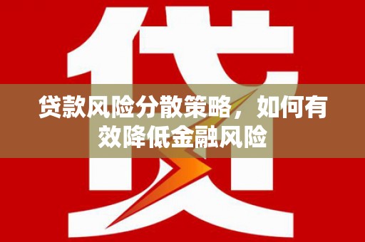 黄江贷款风险分散策略，如何有效降低金融风险