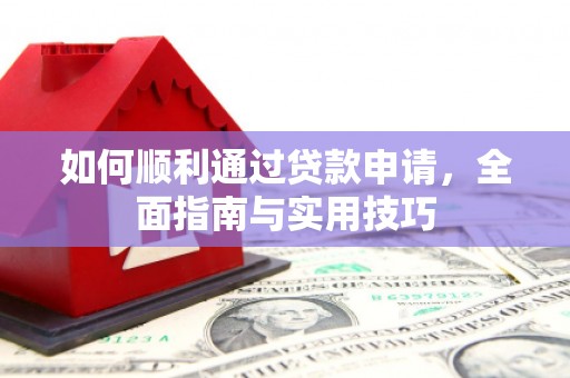 吉隆如何顺利通过贷款申请，全面指南与实用技巧