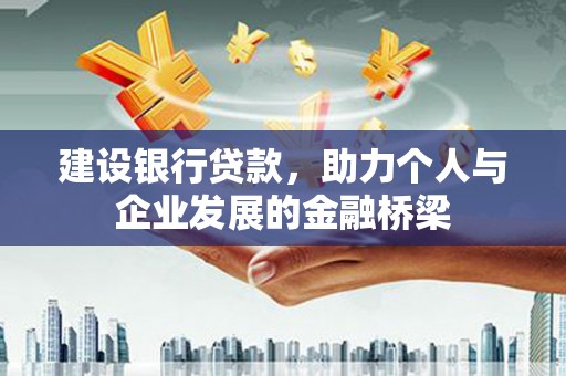 东至建设银行贷款，助力个人与企业发展的金融桥梁