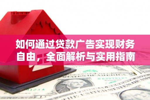合作如何通过贷款广告实现财务自由，全面解析与实用指南