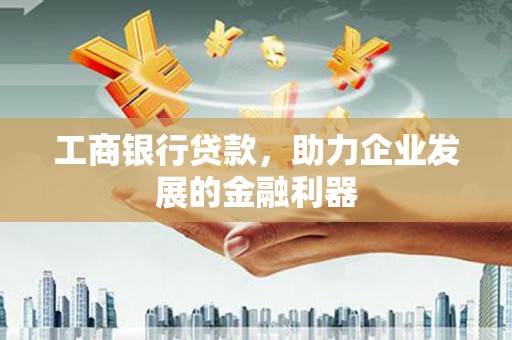 北埔工商银行贷款，助力企业发展的金融利器
