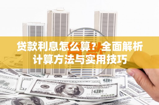 靖西贷款利息怎么算？全面解析计算方法与实用技巧