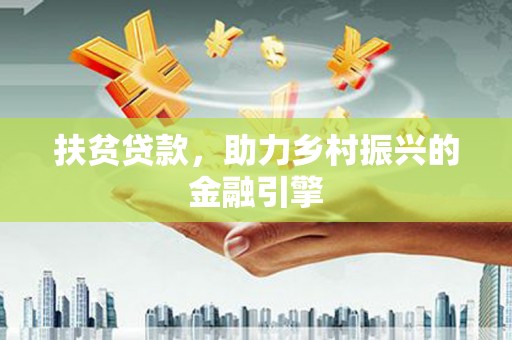 罗定扶贫贷款，助力乡村振兴的金融引擎